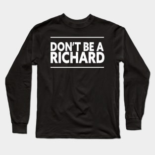 DON'T BE A RICHARD FUNNY T-SHIRT Long Sleeve T-Shirt